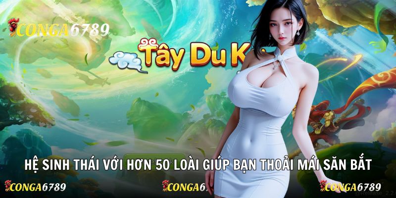Hệ sinh thái với hơn 50 loài giúp bạn thoải mái săn bắt