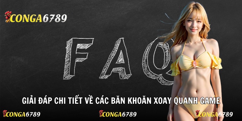Giải đáp chi tiết về các băn khoăn xoay quanh game