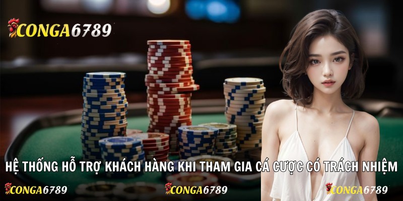 Hệ thống hỗ trợ khách hàng khi tham gia cá cược có trách nhiệm