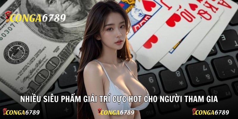 Nhiều siêu phẩm giải trí cực hot cho người tham gia