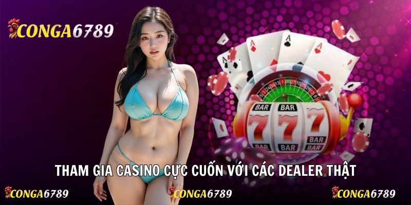 Tham gia casino cực cuốn với các Dealer thật