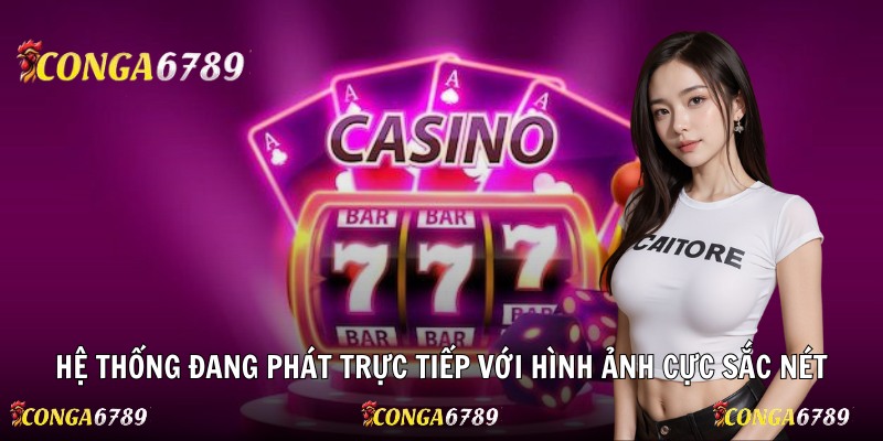 Hệ thống đang phát trực tiếp với hình ảnh cực sắc nét
