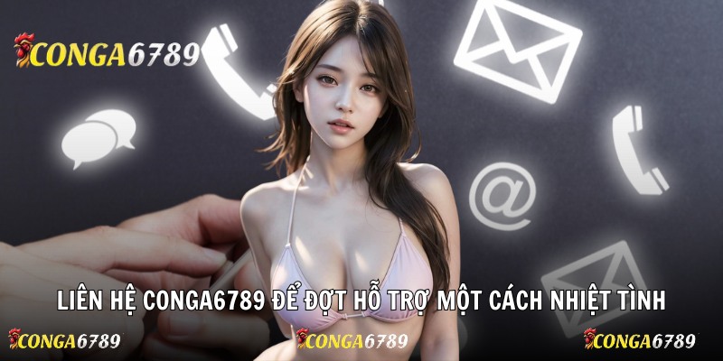 Liên hệ Conga6789 để đợt hỗ trợ một cách nhiệt tình
