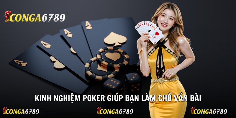 Kinh nghiệm Poker giúp bạn làm chủ ván bài