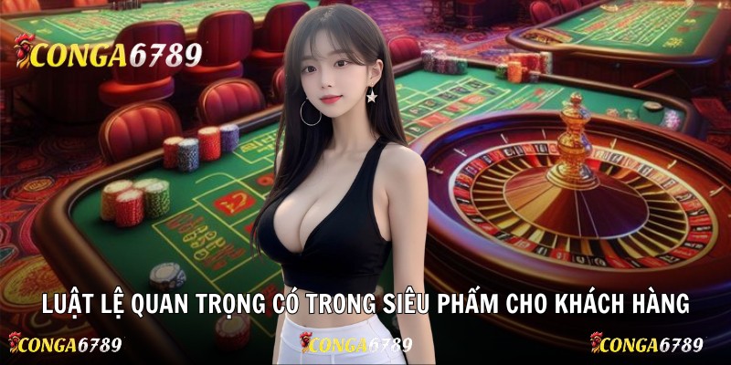 Luật lệ quan trọng có trong siêu phẩm cho khách hàng