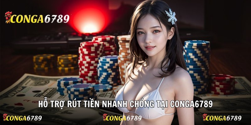 Hỗ trợ rút tiền nhanh chóng tại Conga6789