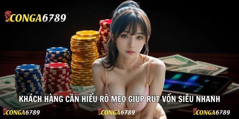Khách hàng cần hiểu rõ mẹo giúp rút vốn siêu nhanh