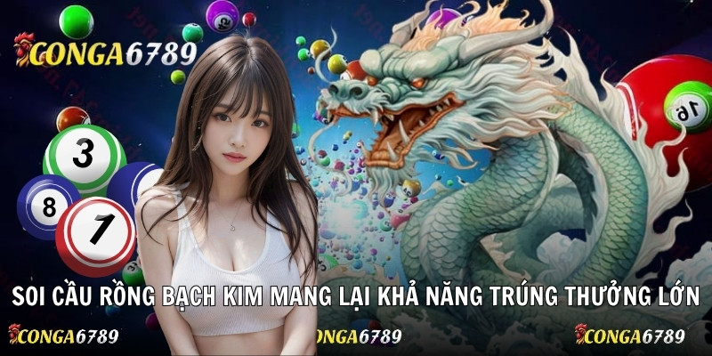 Soi cầu Rồng Bạch Kim mang lại khả năng trúng thưởng lớn