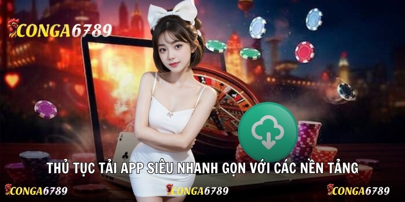 Thủ tục tải app siêu nhanh gọn với các nền tảng