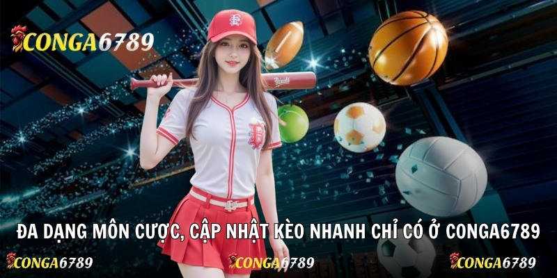 Đa dạng môn cược, cập nhật kèo nhanh chỉ có ở Conga6789
