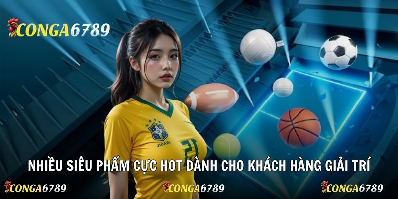 Nhiều siêu phẩm cực hot dành cho khách hàng giải trí