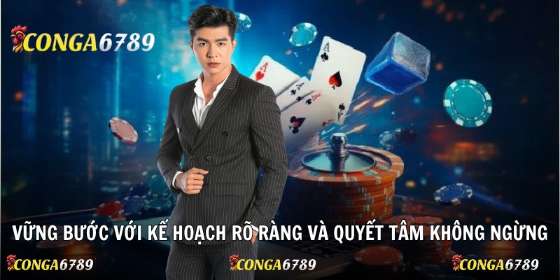 Vững bước với kế hoạch rõ ràng và quyết tâm không ngừng