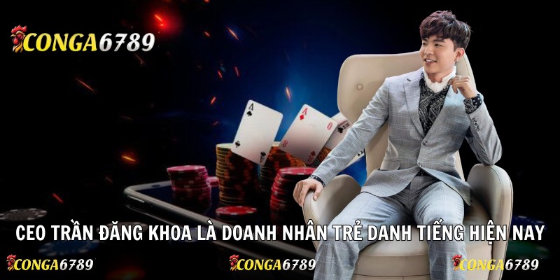 CEO Trần Đăng Khoa là doanh nhân trẻ danh tiếng hiện nay